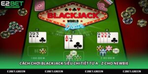 cach-choi-blackjack-sieu-chi-tiet-tu-a-z-cho-newbie