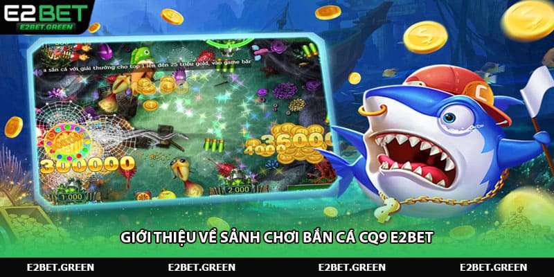 Giới thiệu về sảnh chơi bắn cá CQ9 e2bet